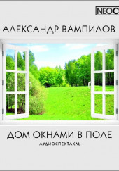 Дом окнами в поле — Александр Вампилов