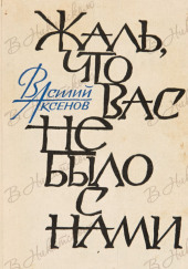 Жаль, что вас не было с нами — Василий Аксенов