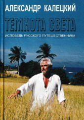 Темнота света. Исповедь русского путешественника — Александр Калецкий