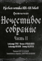 Антология русской готики XIX-XX веков: «Нечестивое собрание». Часть 2 — Александр Грин,                                                               
                  Леонид Андреев,                                                               
                  Михаил Арцыбашев,                                                               
                  Александр Павлович Иванов