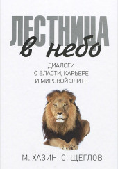 Лестница в небо: Диалоги о власти, карьере и мировой элите — Михаил Хазин,                                                               
                  Сергей Щеглов