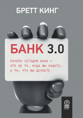 Банк 3.0. Почему сегодня банк – это не то, куда вы ходите, а то, что вы делаете — Бретт Кинг