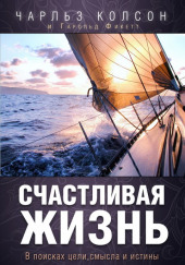 Счастливая жизнь. В поисках цели, смысла и истины — Чарльз Колсон