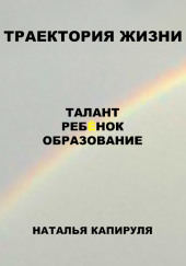 Траектория жизни. Талант. Ребенок. Образование — Наталья Капируля