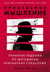 Прицельное мышление. Принятие решений по методикам британских спецслужб — Оманд Дэвид