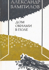 Дом окнами в поле — Александр Вампилов