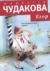 Егор. Биографический роман. Книжка для смышленых людей от десяти до шестнадцати лет — Мариэтта Чудакова