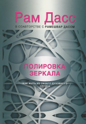 Полировка зеркала. Как жить из своего духовного сердца — Рам Дасс