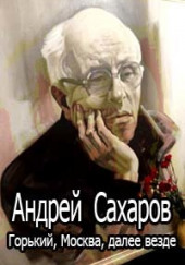 Горький, Москва, далее везде — Андрей Сахаров