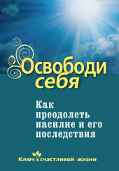 Освободи себя. Как преодолеть насилие и его последствия — Дмитрий Семеник