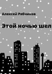 Этой ночью шел снег — Алексей Рябчиков