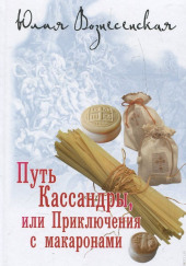 Путь Кассандры, или Приключения с макаронами — Юлия Вознесенская