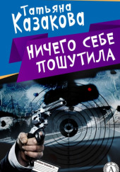 Ничего себе пошутила — Татьяна Казакова