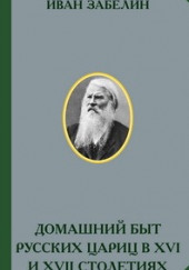 Домашний быт русских цариц в XVI и XVII столетиях — Иван Забелин