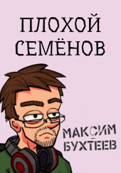 Плохой Семёнов — Максим Бухтеев