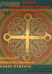 Беседы по библейской истории и о смысле жизни — архиепископ Вениамин Пушкарь