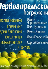 ГЛУБИНА. Первоапрельское погружение — Михаил Веллер,                                                               
                  Карел Чапек,                                                               
                  Диана Удовиченко,                                                               
                  Михаил Зощенко,                                                               
                  Аркадий Аверченко,                                                               
                  Роберт Янг,                                                               
                  Ликок Стивен,                                                               
                  Павел Асс,                                                               
                  Нестор Бегемотов