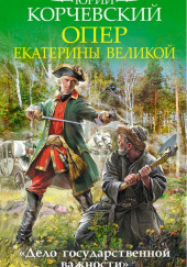 Опер Екатерины Великой. «Дело государственной важности» — Юрий Корчевский