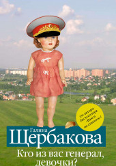 Кто из вас генерал, девочки? — Галина Щербакова