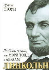 Любовь вечна, или Мэри Тодд и Авраам Линкольн — Ирвинг Стоун