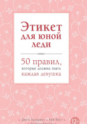 Этикет для юной леди. 50 правил, которые должна знать каждая девушка — Джон Бриджес,                                                               
                  Кей Вест,                                                               
                  Брайан Кертис