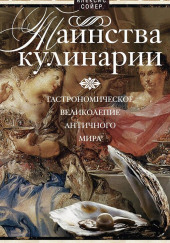 Таинства кулинарии. Гастрономическое великолепие Античного мира — Алексис Бенуа Сойер