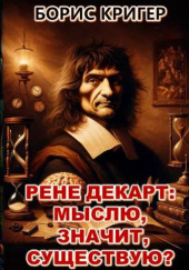 Рене Декарт: Мыслю, значит, существую? — Борис Кригер