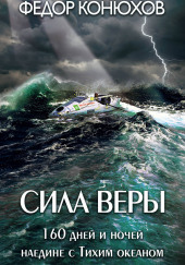 Сила веры. 160 дней и ночей наедине с Тихим океаном — Фёдор Конюхов