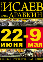 22 июня – 9 мая. Великая Отечественная война — Алексей Исаев,                                                               
                  Артём Драбкин