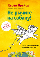 Не рычите на собаку! Книга о дрессировке людей, животных и самого себя — Карен Прайор