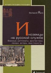 Иноземцы на русской службе. Военные, дипломаты, архитекторы, лекари, актеры, авантюристы… — Валерий Ярхо