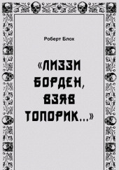 «Лиззи Борден, взяв топорик…» — Роберт Блох