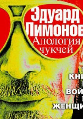 Апология чукчей. Мои книги, мои войны, мои женщины — Эдуард Лимонов