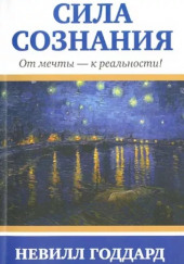 Сила сознания. От мечты — к реальности — Невилл Годдард