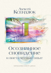 Осознанное сновидение и внетелесный опыт — Алексей Ксендзюк