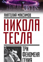 Никола Тесла. Три феномена гения — Анатолий Максимов