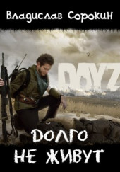 Долго не живут (DAYZ) — Владислав Сорокин