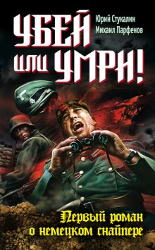 Убей или умри ! Первый роман о немецком снайпере — Юрий Стукалин,                                                               
                  Михаил Парфёнов