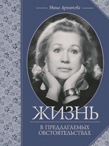 Жизнь в предлагаемых обстоятельствах — Нина Архипова