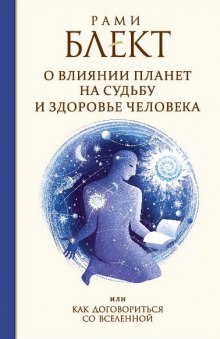 Как договориться со Вселенной или о влиянии планет на судьбу и здоровье человека — Рами Блект