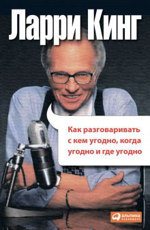 Как разговаривать с кем угодно, когда угодно и где угодно — Ларри Кинг