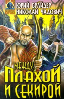 Между плахой и секирой — Юрий Брайдер,                                                               
                  Николай Чадович