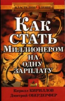 Как стать миллионером на одну зарплату — Кирилл Кириллов,                                                               
                  Дмитрий Обердерфер