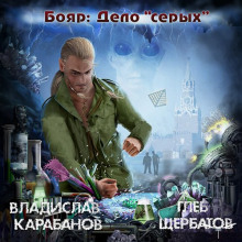 Бояр. Дело «серых» — Владислав Карабанов,                                                               
                  Глеб Щербатов