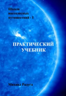 Школа внетелесных путешествий. Практический учебник — Михаил Радуга