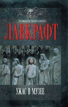 Сборник рассказов 4. Ужас в музее — Говард Филлипс Лавкрафт