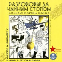 Разговоры за чайным столом. Рассказы корифеев юмора — Аркадий Аверченко,                                                               
                  Надежда Тэффи,                                                               
                  Илья Ильф,                                                               
                  Евгений Петров,                                                               
                  Михаил Зощенко