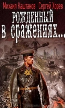 Рожденный в сражениях — Михаил Каштанов,                                                               
                  Сергей Хорев