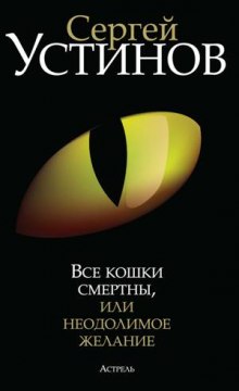 Все кошки смертны, или Неодолимое желание — Сергей Устинов