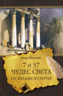 7 и 37 чудес света. От Эллады до Китая — Игорь Можейко